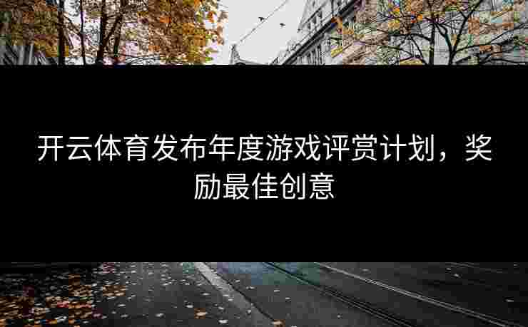开云体育发布年度游戏评赏计划，奖励最佳创意