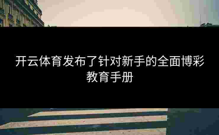 开云体育发布了针对新手的全面博彩教育手册