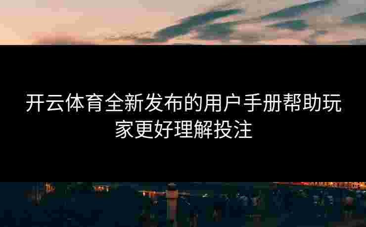 开云体育全新发布的用户手册帮助玩家更好理解投注