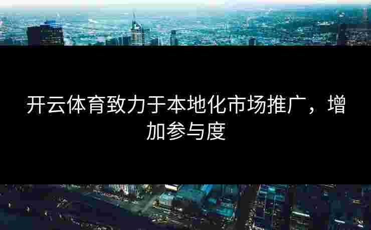 开云体育致力于本地化市场推广，增加参与度
