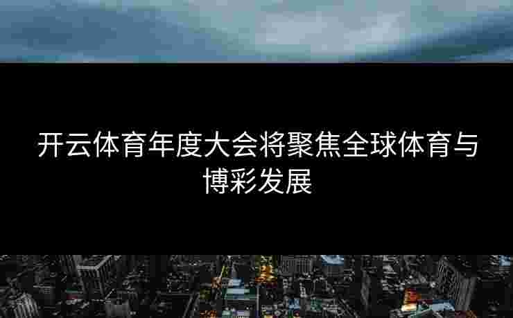 开云体育年度大会将聚焦全球体育与博彩发展
