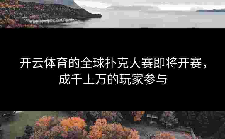 开云体育的全球扑克大赛即将开赛，成千上万的玩家参与