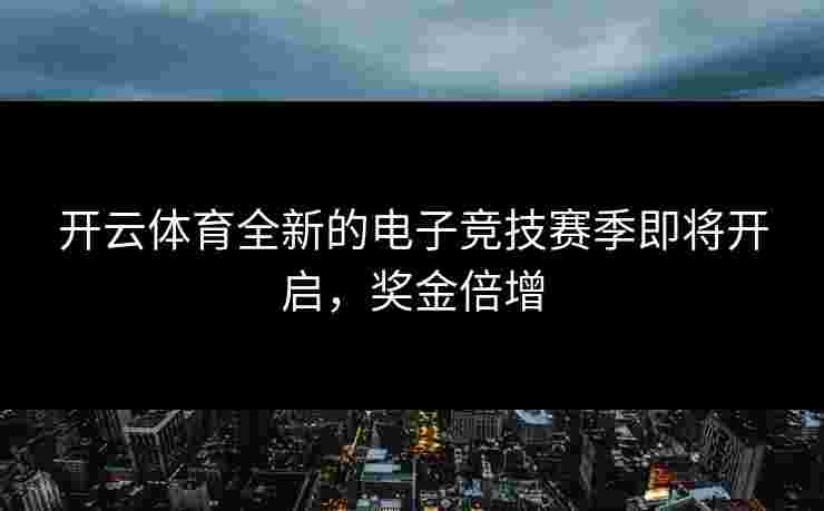 开云体育全新的电子竞技赛季即将开启，奖金倍增