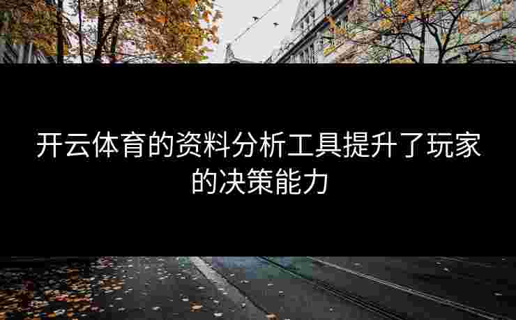 开云体育的资料分析工具提升了玩家的决策能力