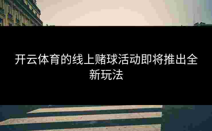 开云体育的线上赌球活动即将推出全新玩法