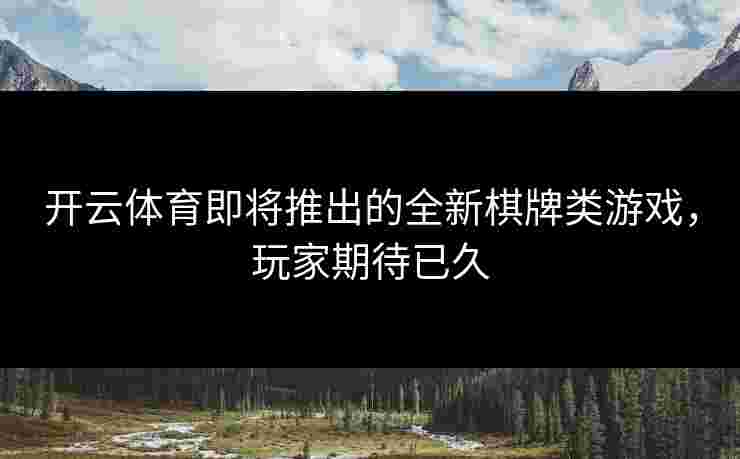 开云体育即将推出的全新棋牌类游戏，玩家期待已久