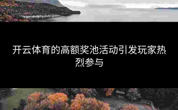开云体育的高额奖池活动引发玩家热烈参与