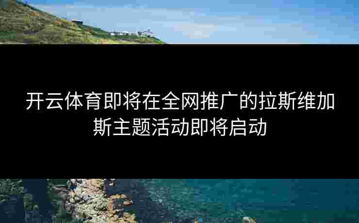 开云体育即将在全网推广的拉斯维加斯主题活动即将启动