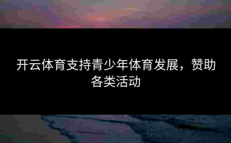 开云体育支持青少年体育发展，赞助各类活动